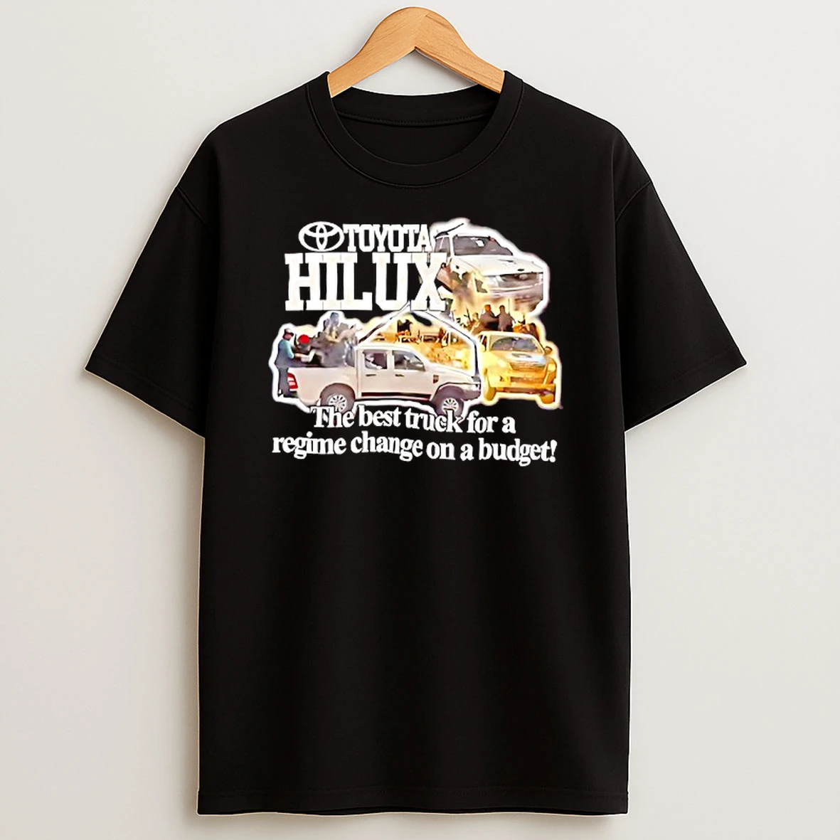 Toyota Hilux The Best Truck For A Regime Change On A Budget T Shirt