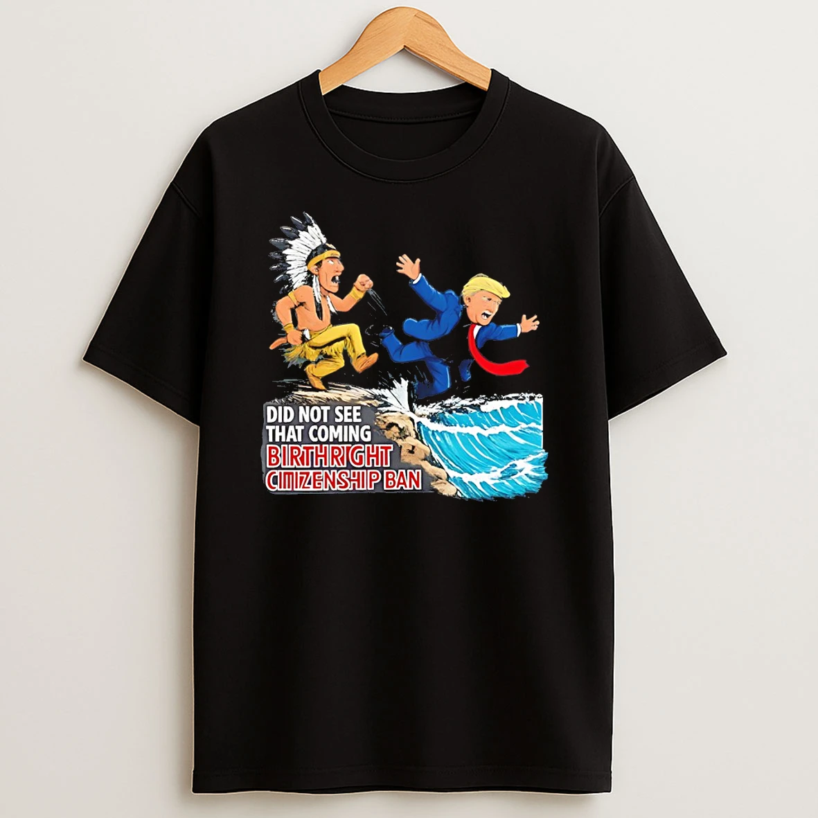 Trump And Native Did Not See That Coming Birthright Citizenship Ban T Shirt