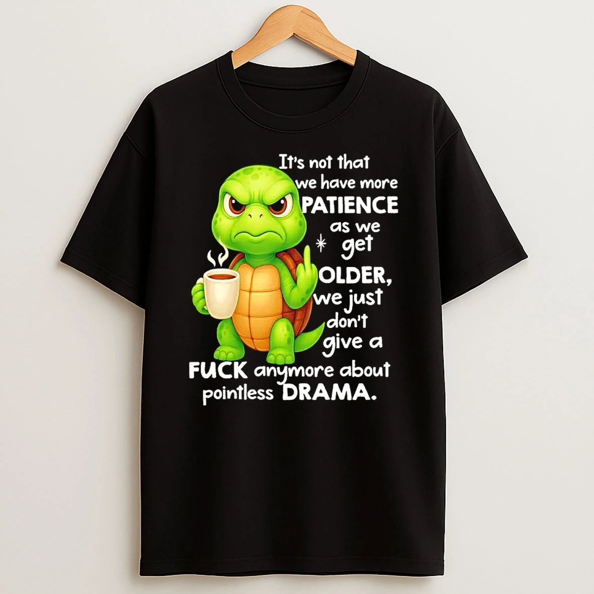 Turtle Its Not That We Have More Patience As We Get Older We Just Dont Give A Fuck Anymore About Pointless Drama T Shirt