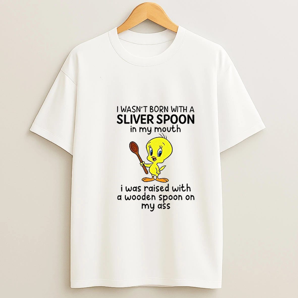 Tweety Bird I Wasnt Born With A Silver Spoon In My Mouth I Was Raised With A Wooden Spoon On My Ass T Shirt