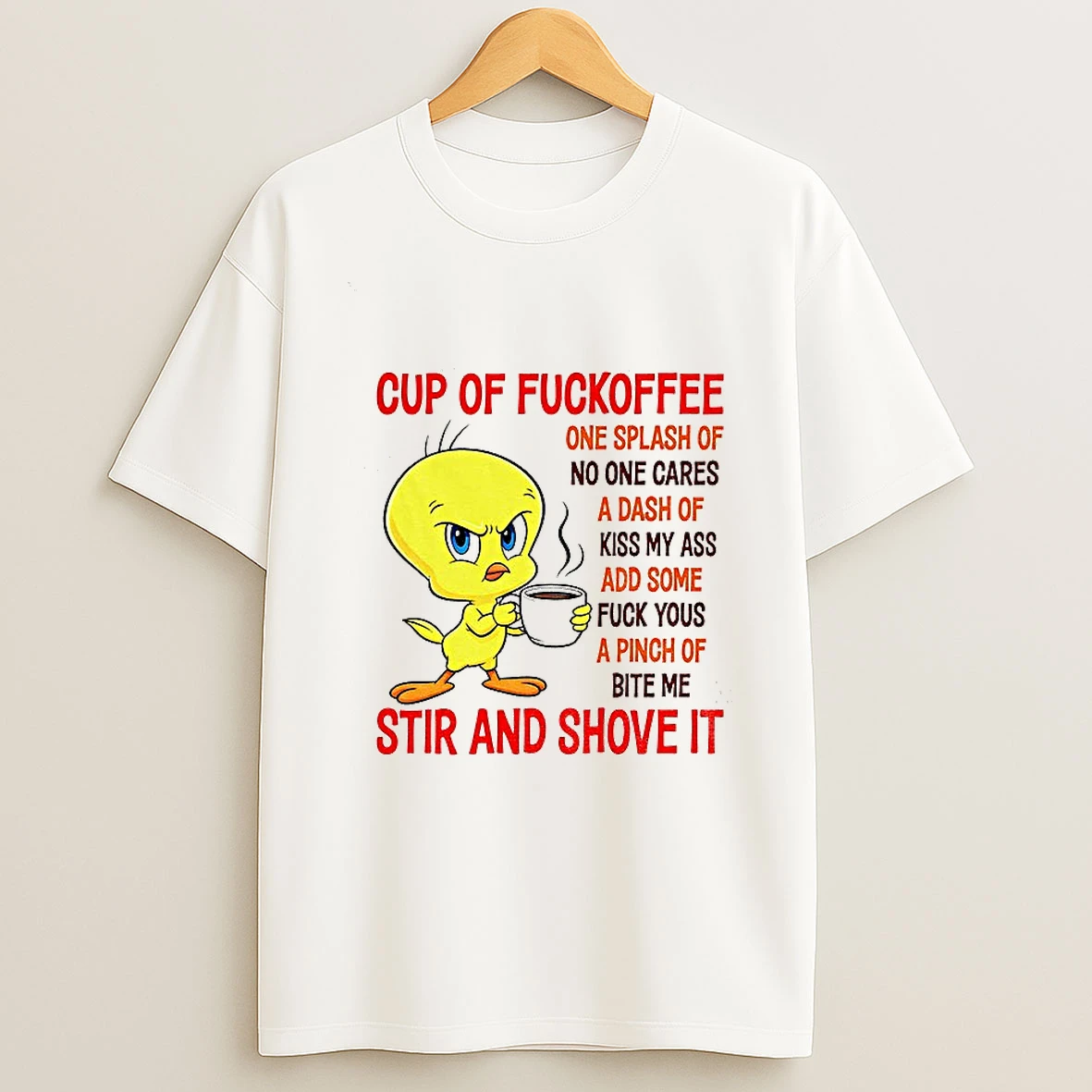 Tweety Bird Cup Of Fuckoffee One Splash Of No One Cares A Dash Of Kiss My Ass Add Some Fuck Yous T Shirt