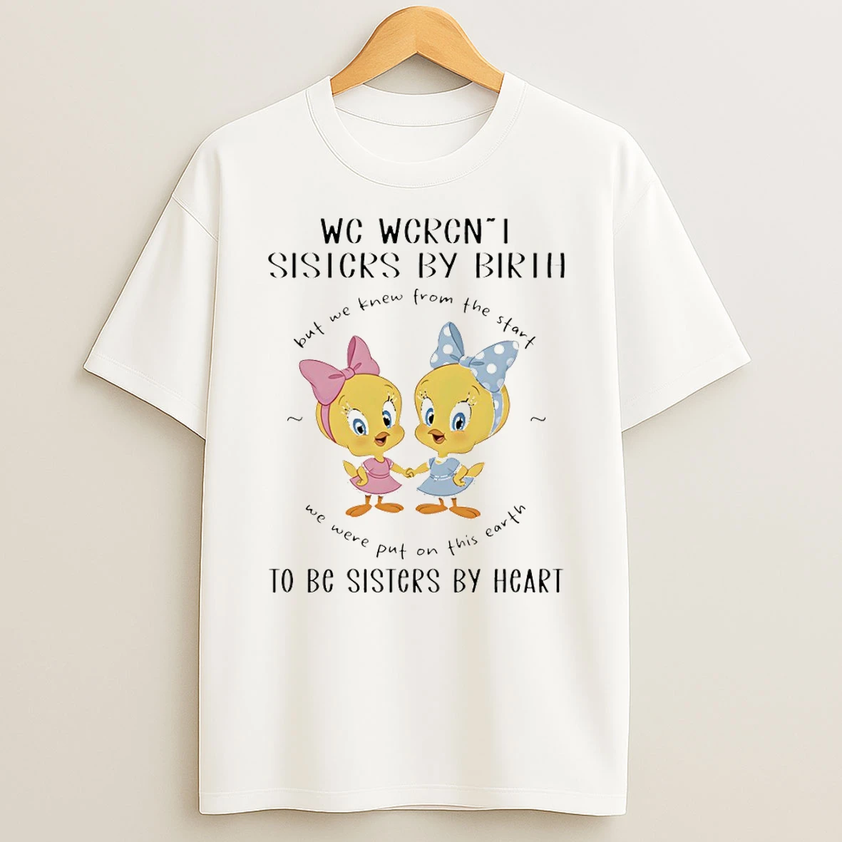 Tweety We Werent Sisters By Birth But We Knew From The Start T Shirt