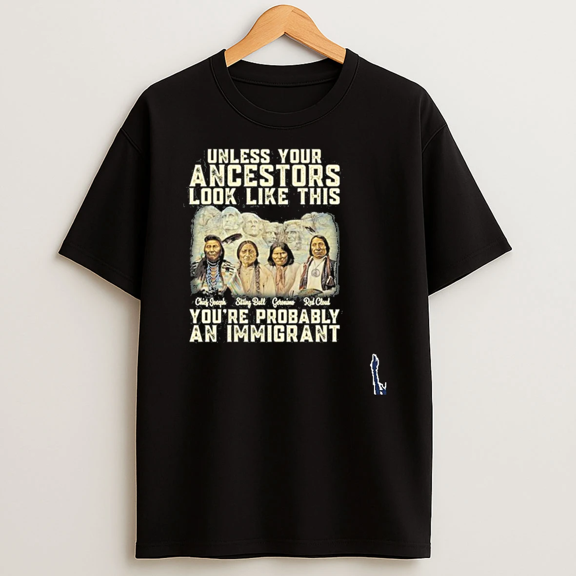 Unless Your Ancestors Look Like This Youre Probably An Immigrant T Shirt