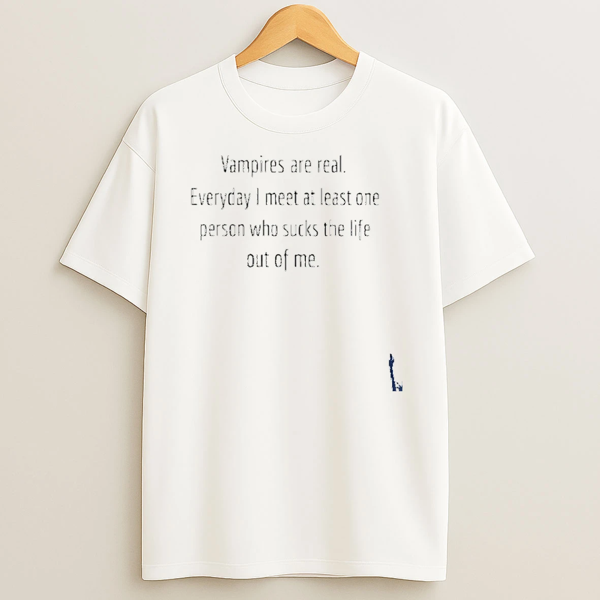 Vampires Are Real Everyday I Meet At Least One Person Who Sucks The Life Out Of Me T Shirt