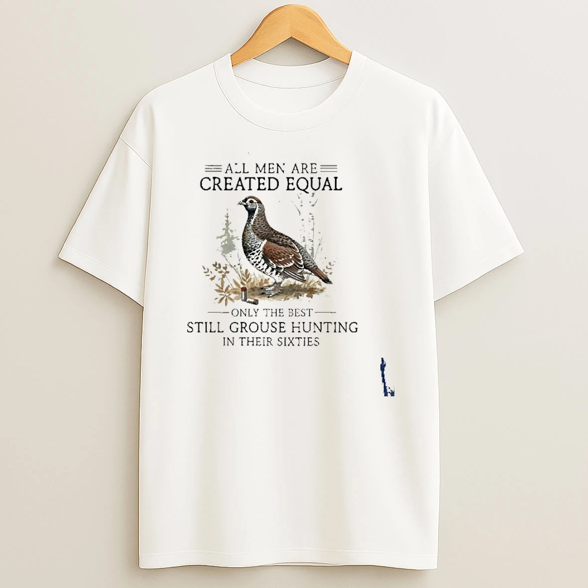 Vintage All Men Are Created Equal Only The Best Still Grouse Hunting In Their Sixties T Shirt