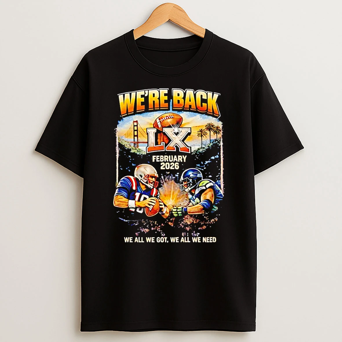 We All We Got We All We Need New England Patriots Vs Seattle Super Bowl 2026 T Shirt