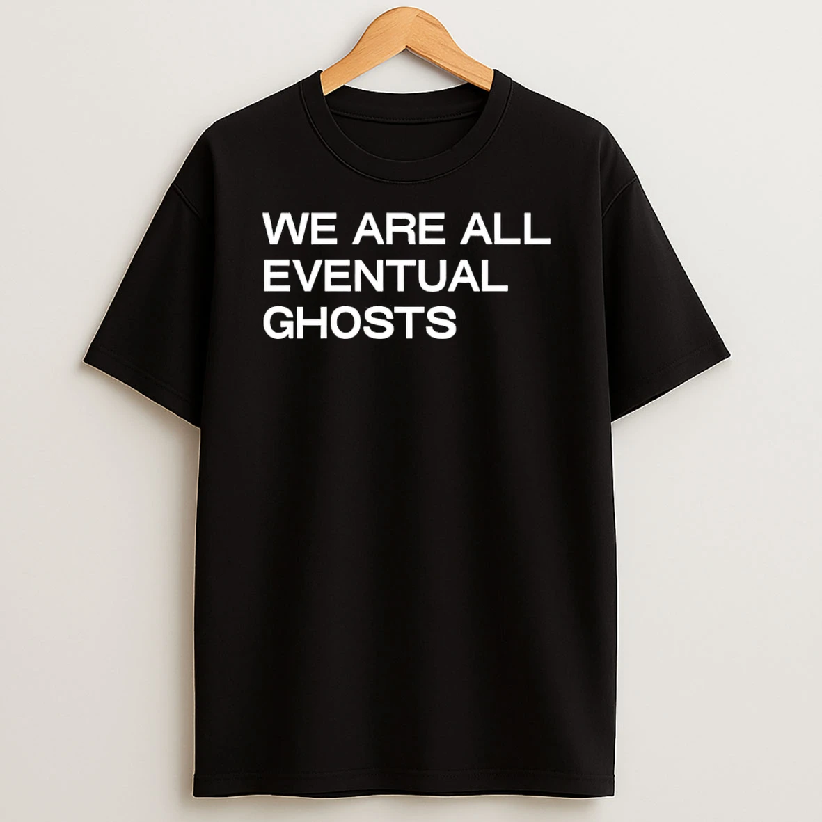 We Are All Eventual Ghosts T Shirt