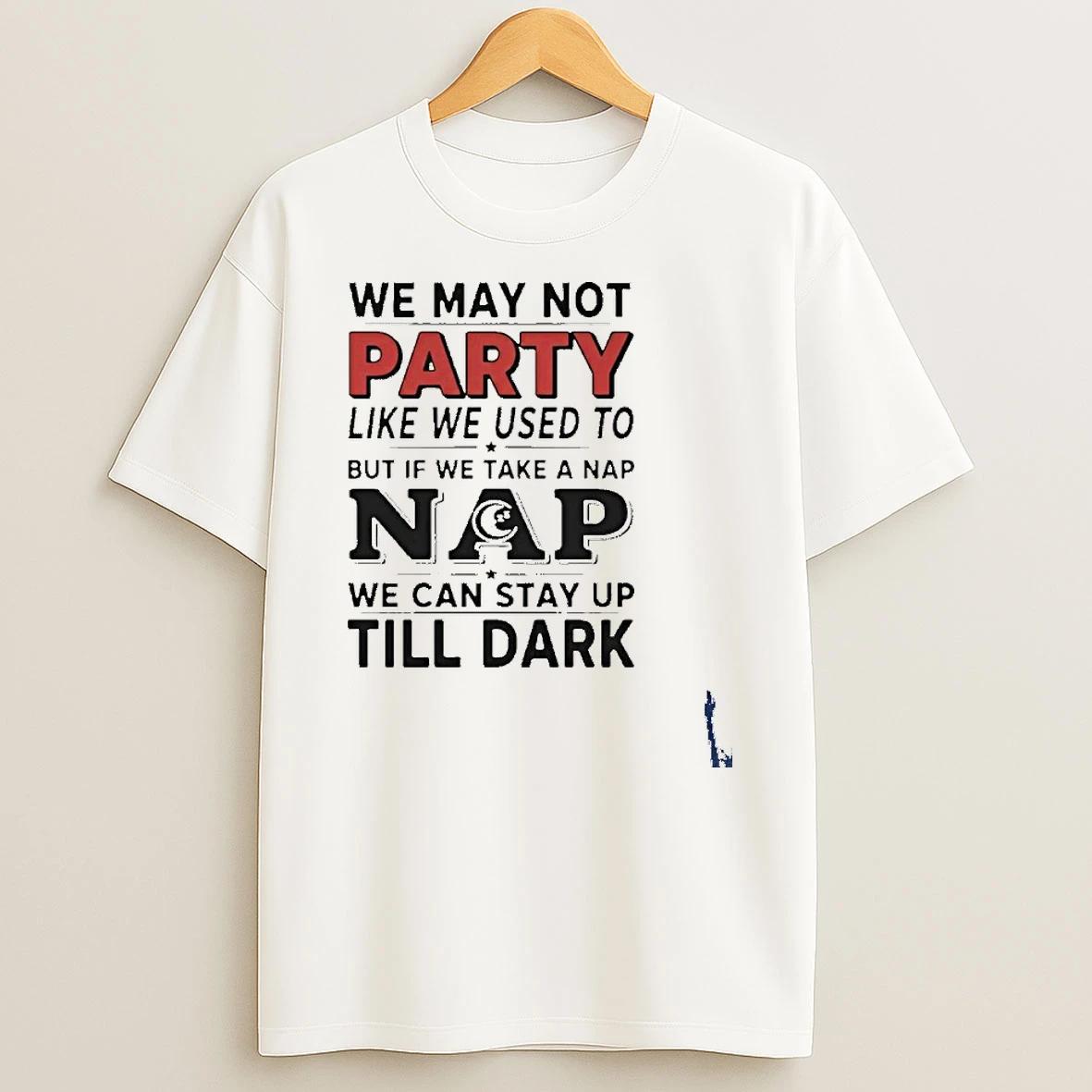 We May Not Party Like We Used To But If We Take A Nap T Shirt