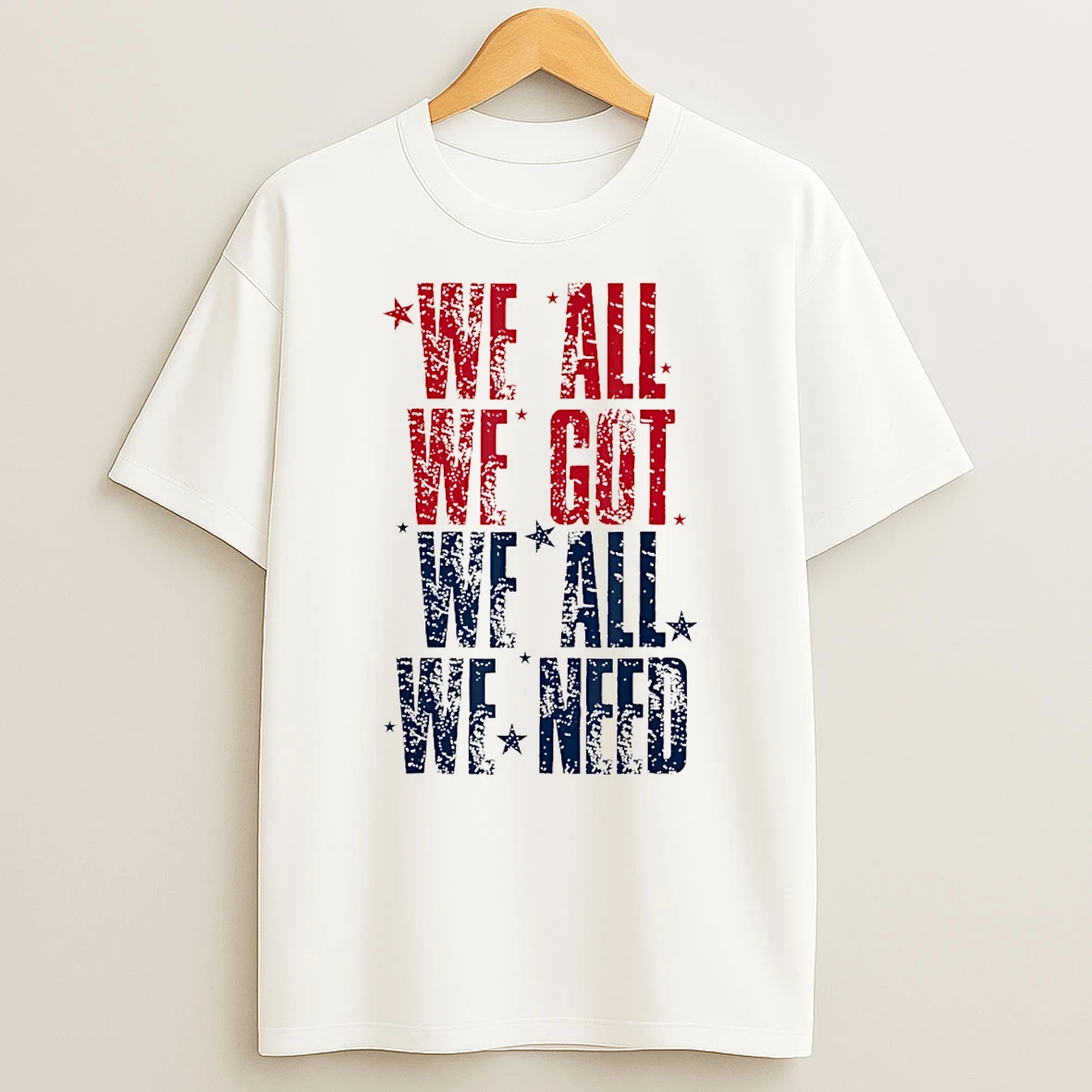 We All We Got We All We Need Patriot T Shirt