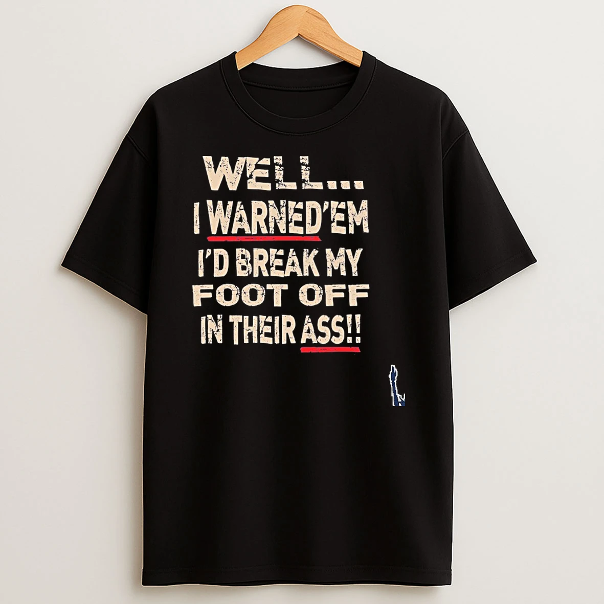 Well I Warnedem Id Break My Foot Off In Their Ass T Shirt
