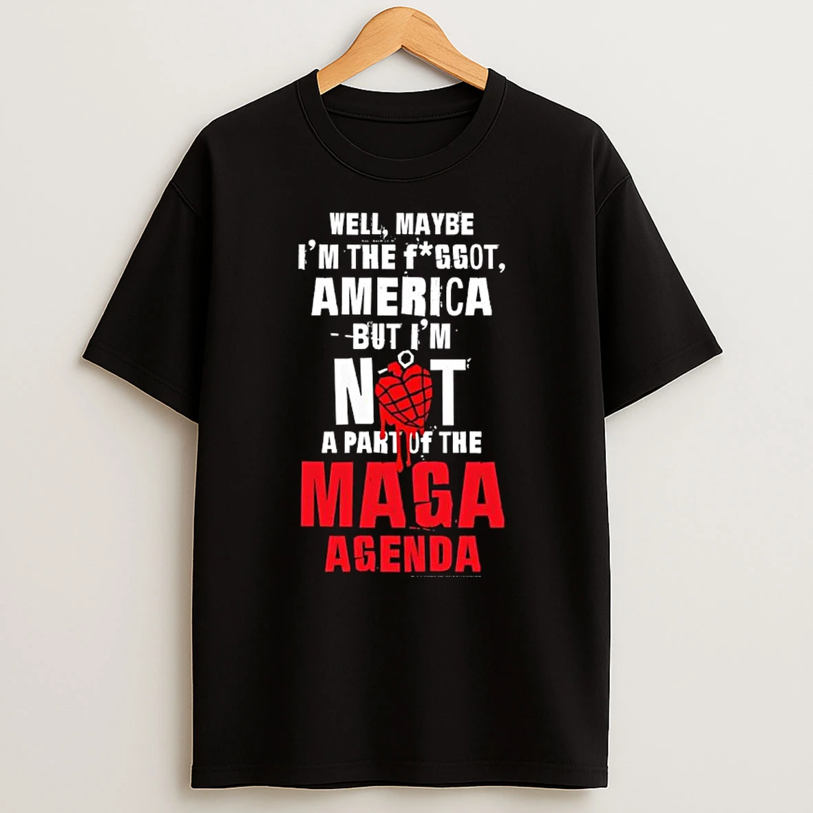 Well Maybe Im The Fggot America But Im Not A Part Of The Maga Agenda T Shirt