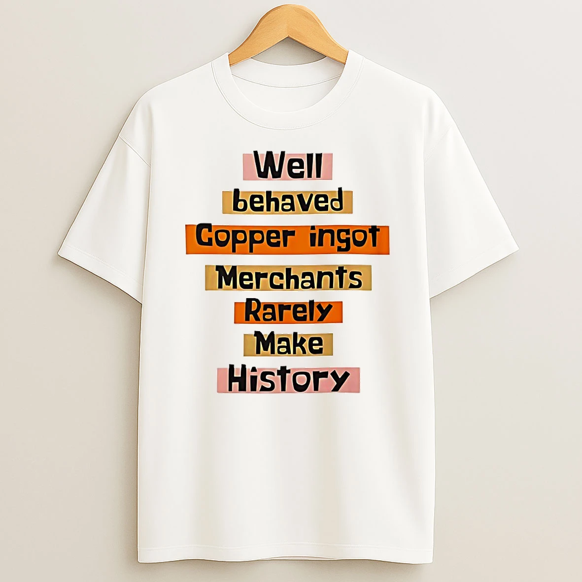 Well Behaved Copper Ingot Merchants Rarely Make History Circle T Shirt