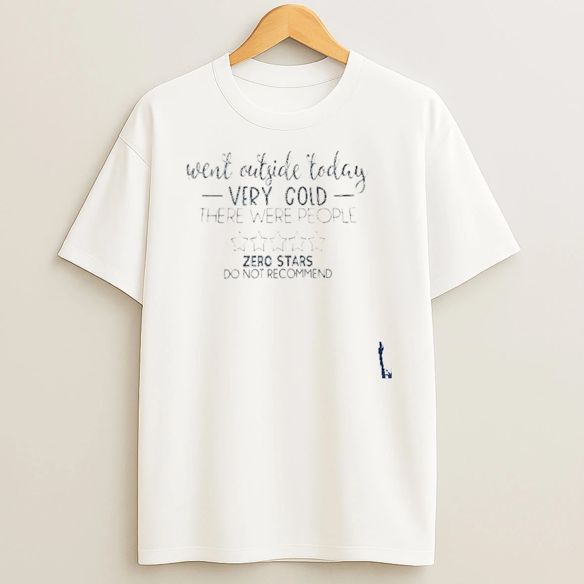 Went Outside Today Very Cold There Were People Zero Stars Do Not Recommend T Shirt