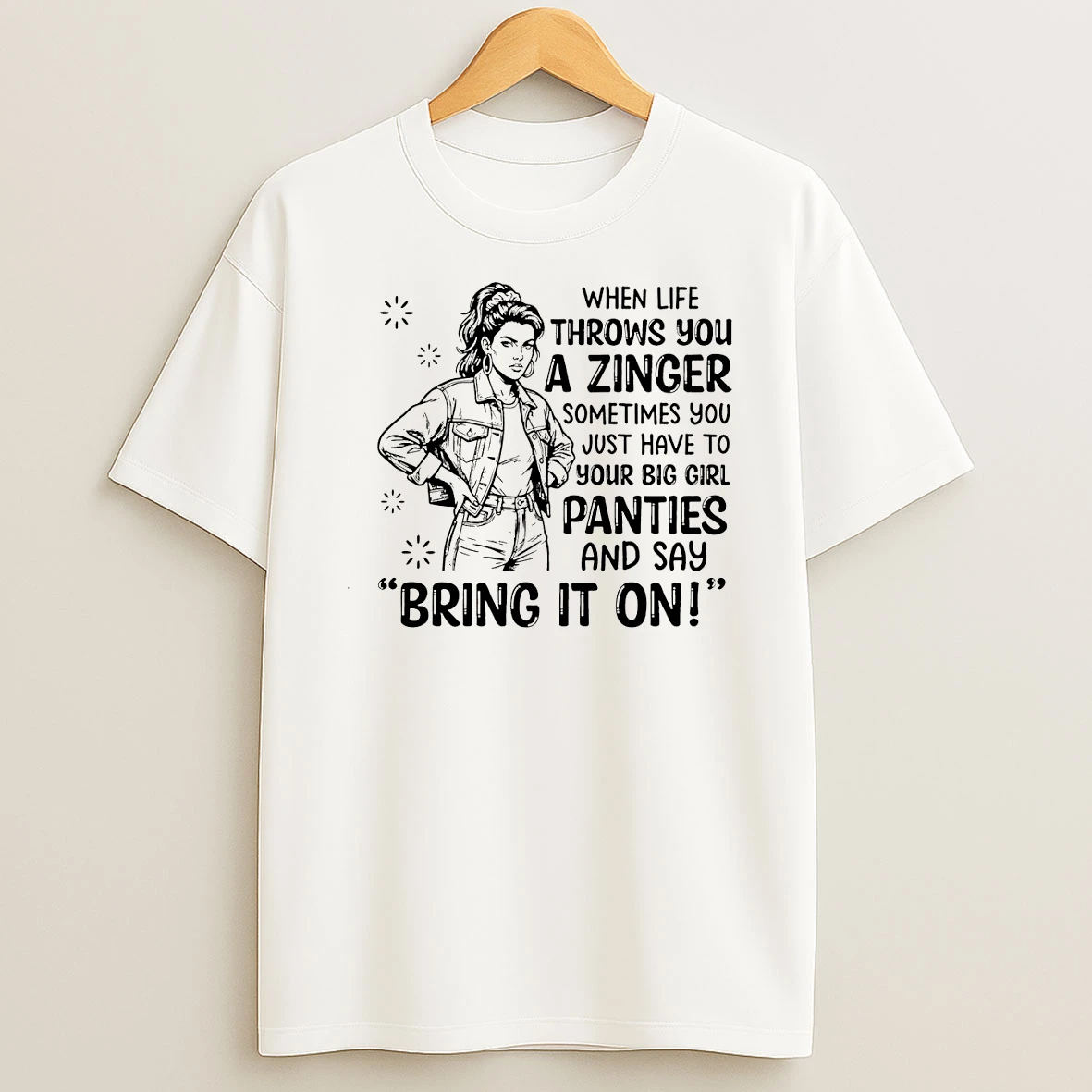 When Life Throws You A Zinger Sometimes You Just Have To Put On Your Big Girl Panties And Say Bring It On T Shirt