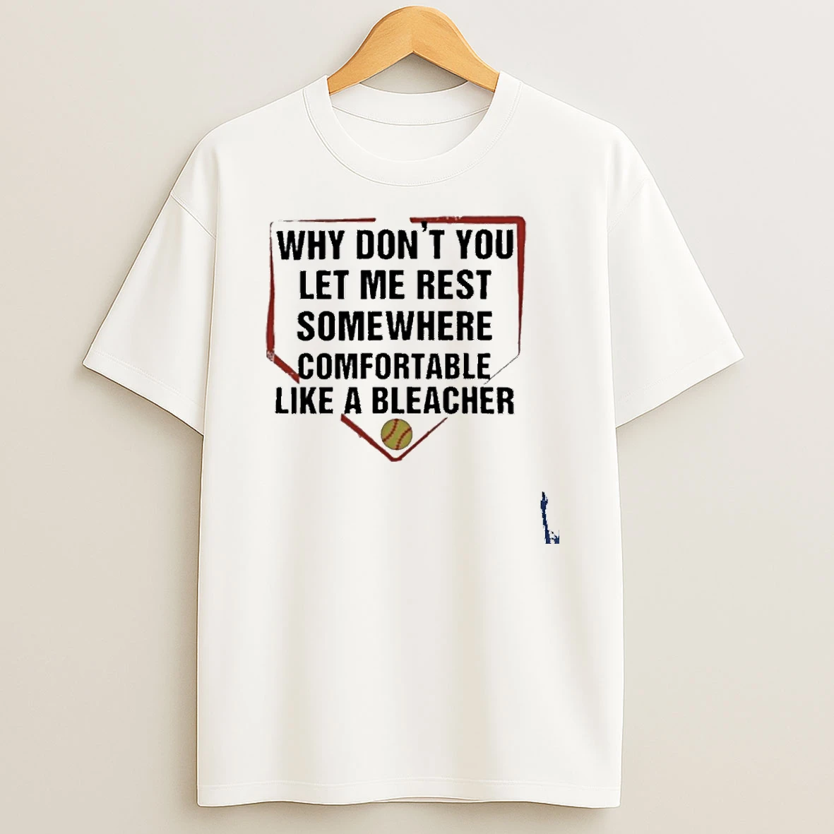 Why Dont You Let Me Rest Somewhere Comfortable Like A Bleacher T Shirt