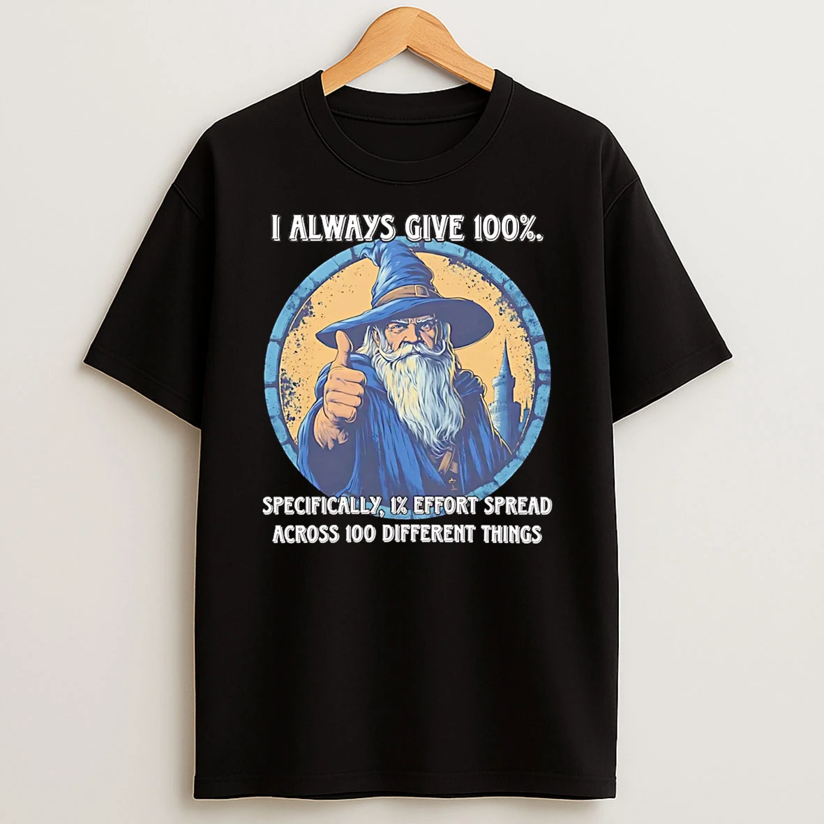 Wizard I Always Give 100 Specifically 1 Effort Spread Across 100 Different Things T Shirt