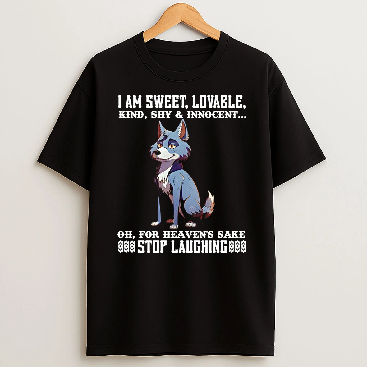 Wolf I Am Sweet Lovable Kind Shy And Innocent Oh For Heavens Sake Stop Laughing T Shirt