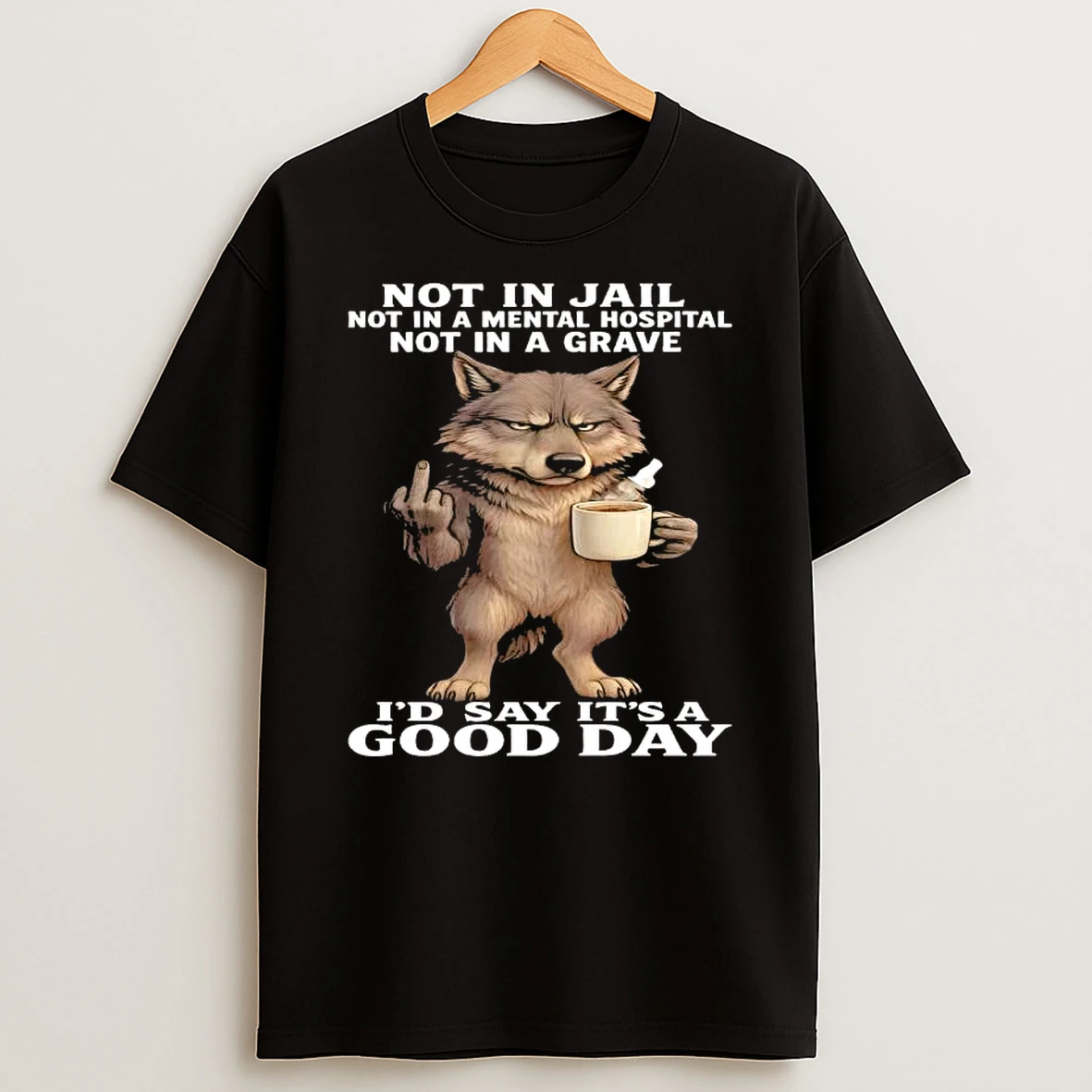 Wolf Not In Jail Not In A Mental Hospital Not In A Grave Id Say Its A Good Day T Shirt