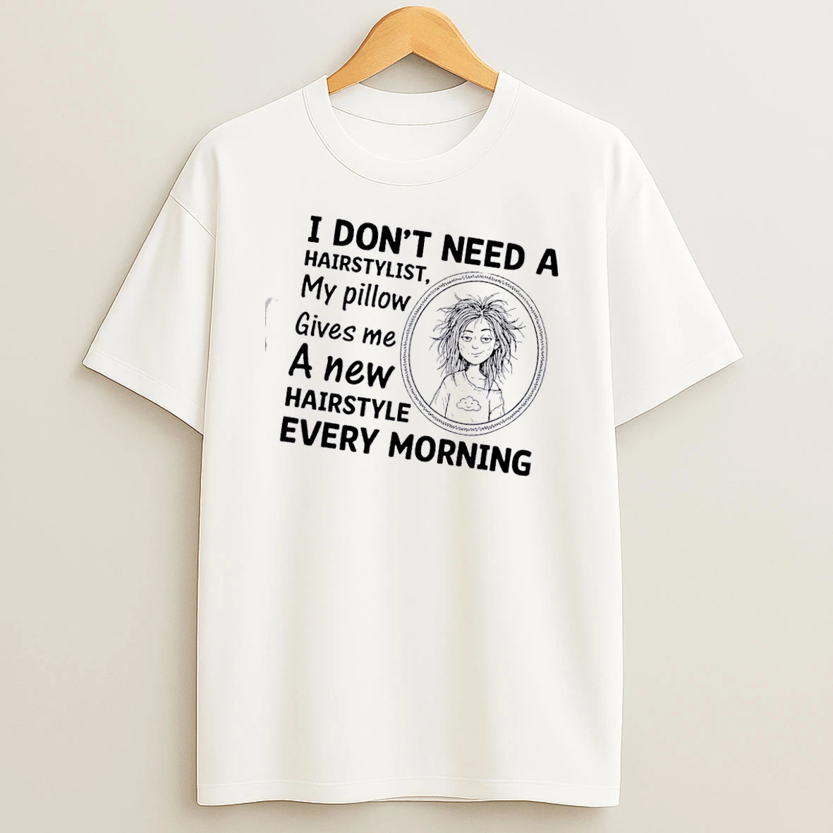 Women I Dont Need A Hairstylist My Pillow Gives Me A New Hairstyle Every Morning T Shirt