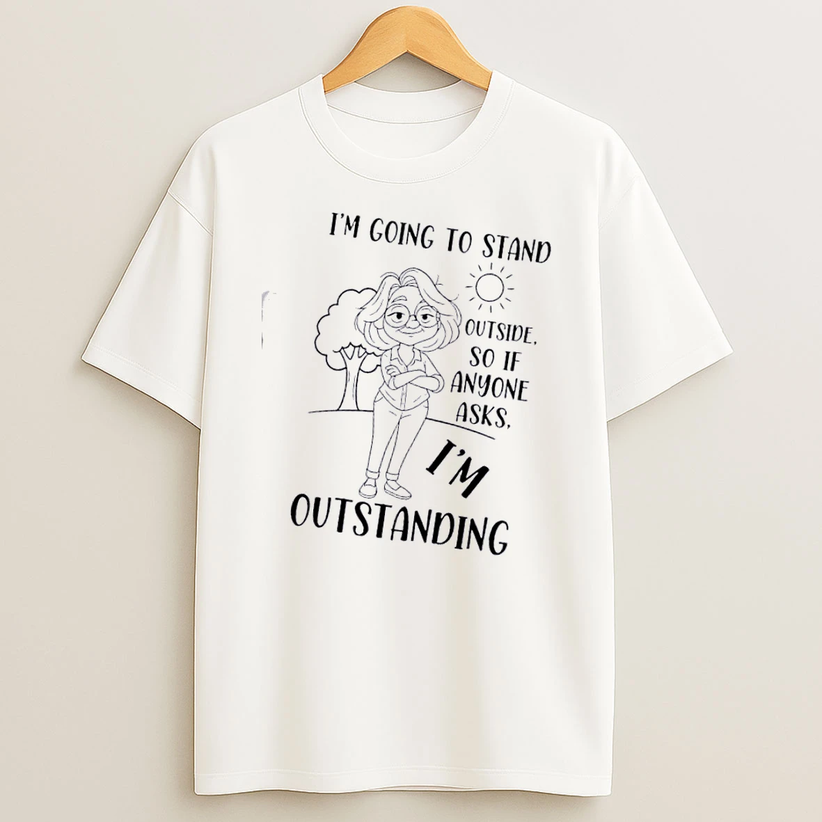Women Im Going To Stand Outside So If Anyone Asks Im Outstanding T Shirt