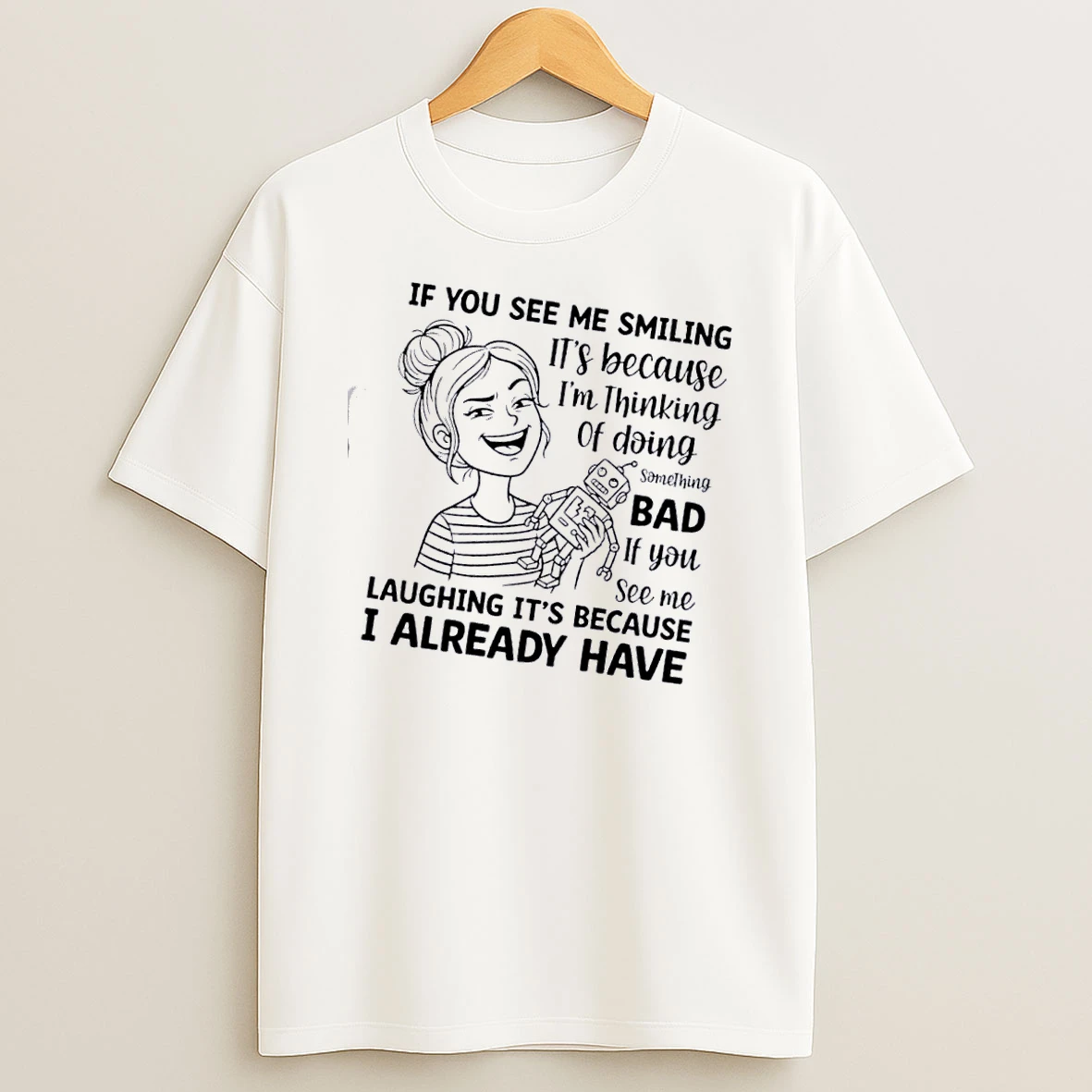 Women If You See Me Smiling Its Because Im Thinking Of Doing Something Bad If You See Me Laughing Its Because I Already Have T Shirt