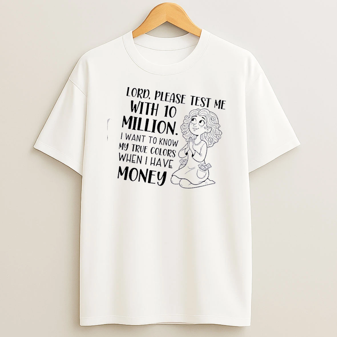 Women Lord Please Test Me With 10 Million I Want To Know My True Colors When I Have Money T Shirt