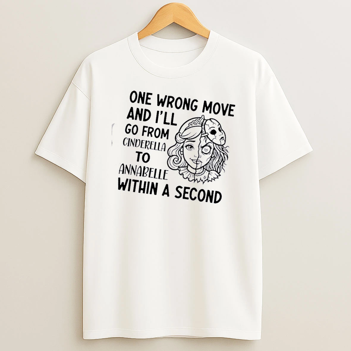 Women One Wrong Move And Ill Go From Cinderella To Annabelle Within A Second T Shirt