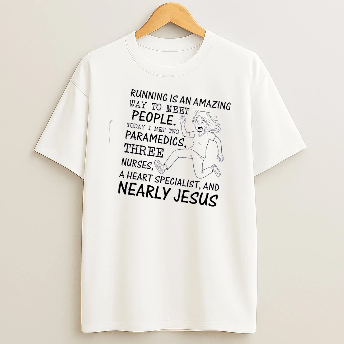 Women Running Is An Amazing Way To Meet People Today I Met Two Paramedics Three Nurses A Heart Specialist And Nearly Jesus T Shirt