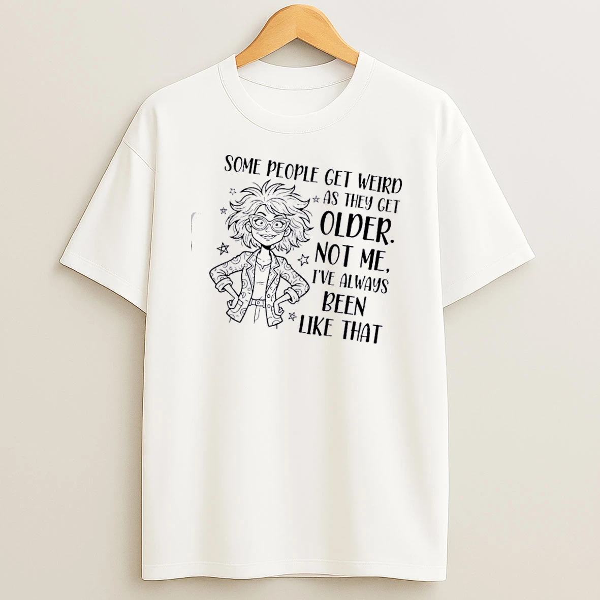 Women Some People Get Weird As They Get Older Not Me Ive Always Been Like That T Shirt
