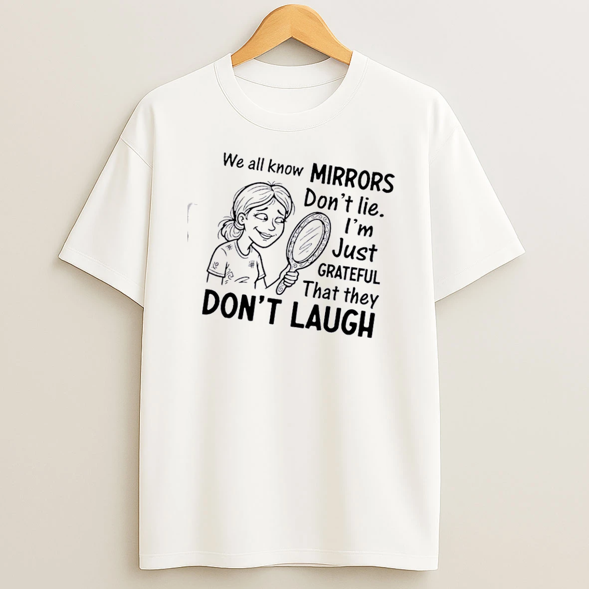 Women We All Know Mirrors Dont Lie Im Just Grateful That They Dont Laugh T Shirt