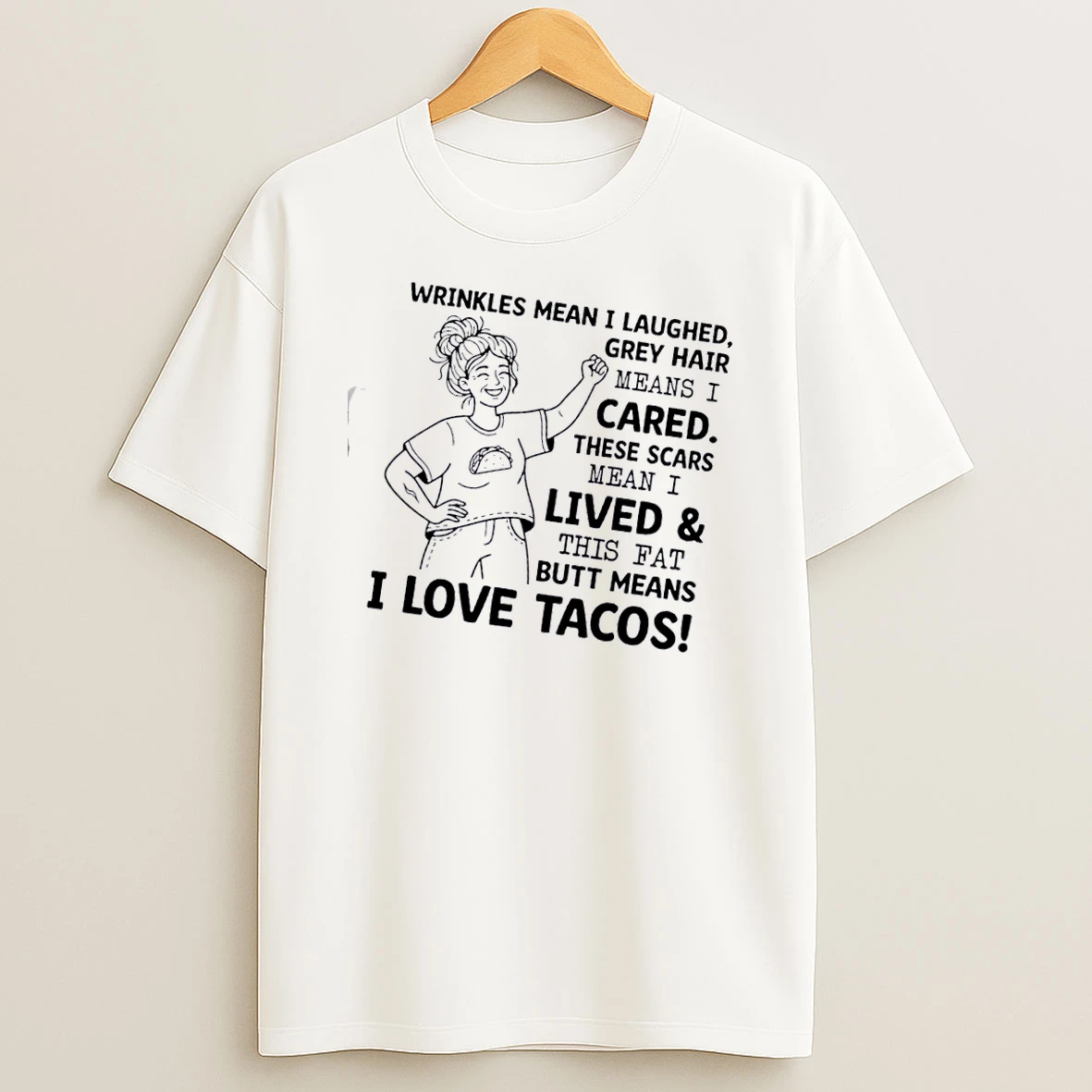 Women Wrinkles Mean I Laughed Grey Hair Means I Cared These Scars Mean Lived And This Fat Butt Means I Love Tacos T Shirt