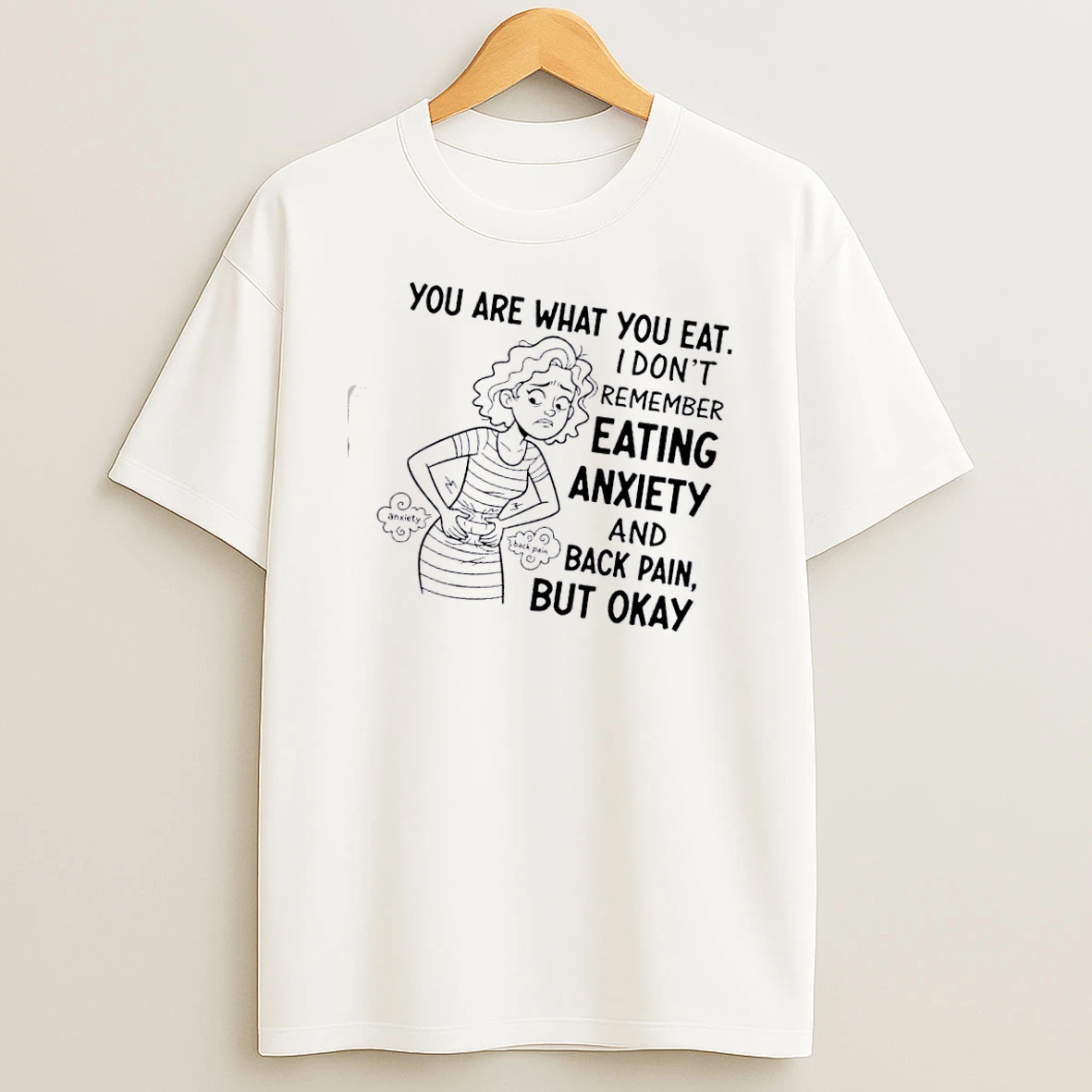 Women You Are What You Eat I Dont Remember Eating Anxiety And Back Pain But Okay T Shirt