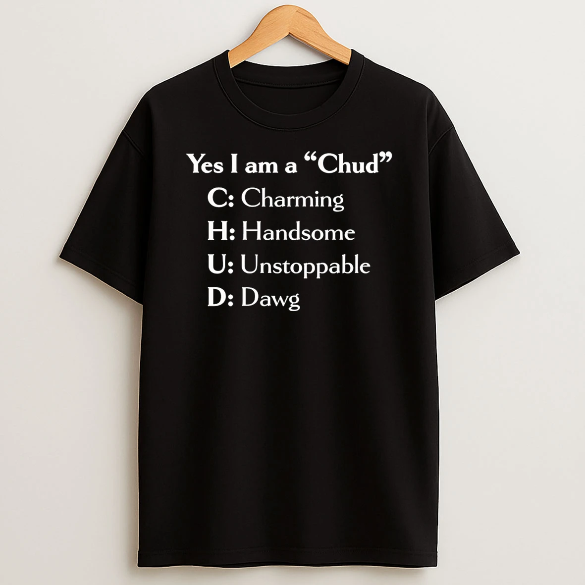 Yes I Am A Chud Charming Handsome Unstoppable Dawg T Shirt