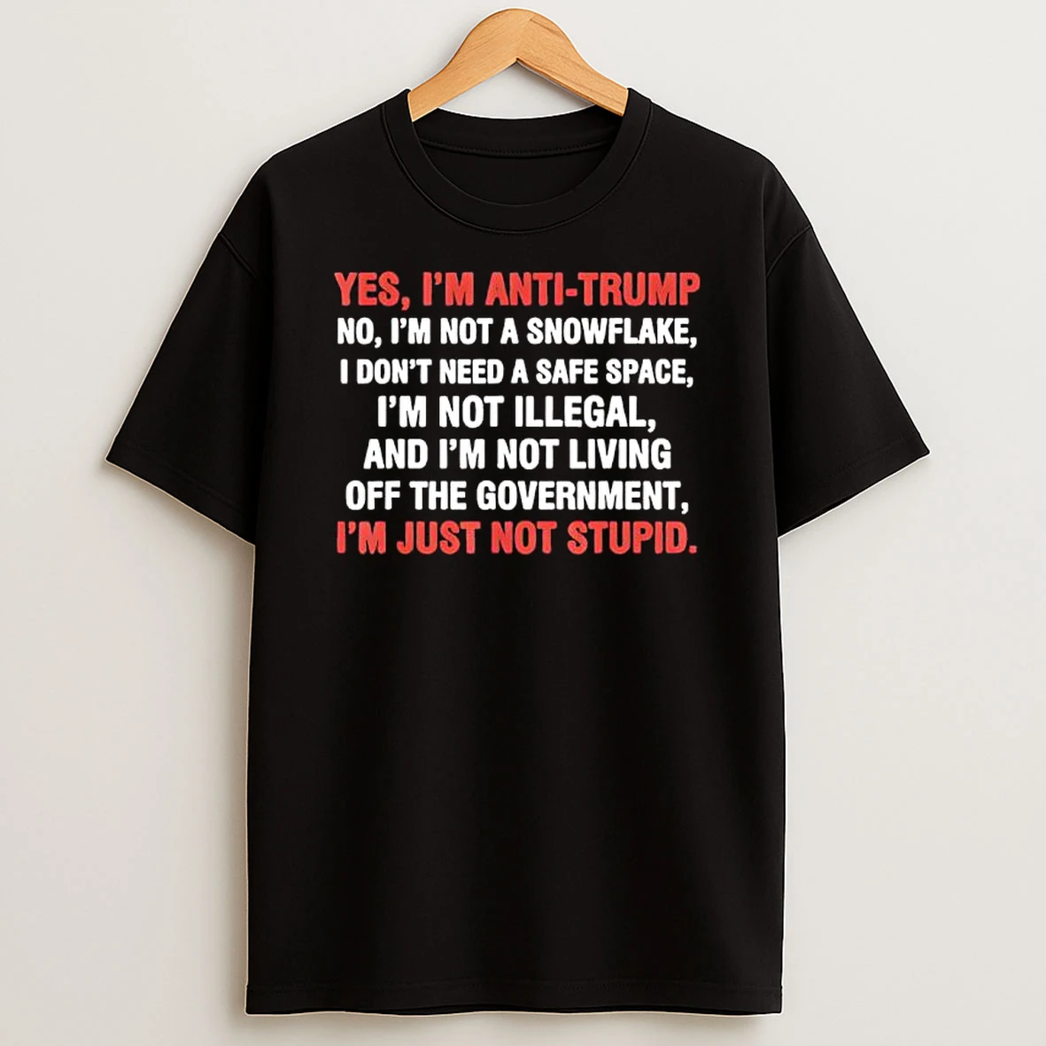 Yes Im Anti Trump Im Not A Snowflake Im Just Not Stupid T Shirt