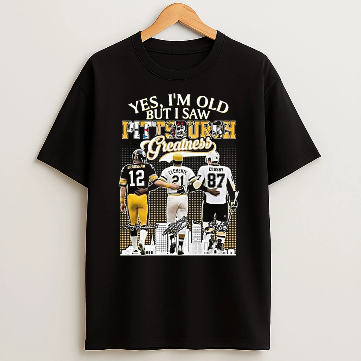 Yes Im Old But I Saw Pittsburgh Greatness Bradshaw Clemente And Crosby Signatures T Shirt