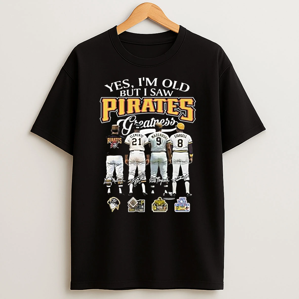 Yes Im Old But I Saw Pittsburgh Pirates Greatness Players Legends Signatures 2026 T Shirt