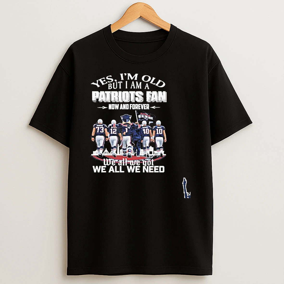 Yes Im Old But Im A New England Patriots Fan Now And Forever We All We Go We Not T Shirt
