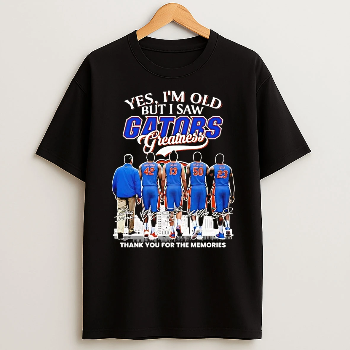 Yes Im Old But I Saw Gators Legends Greatness Thank You For The Memories T Shirt