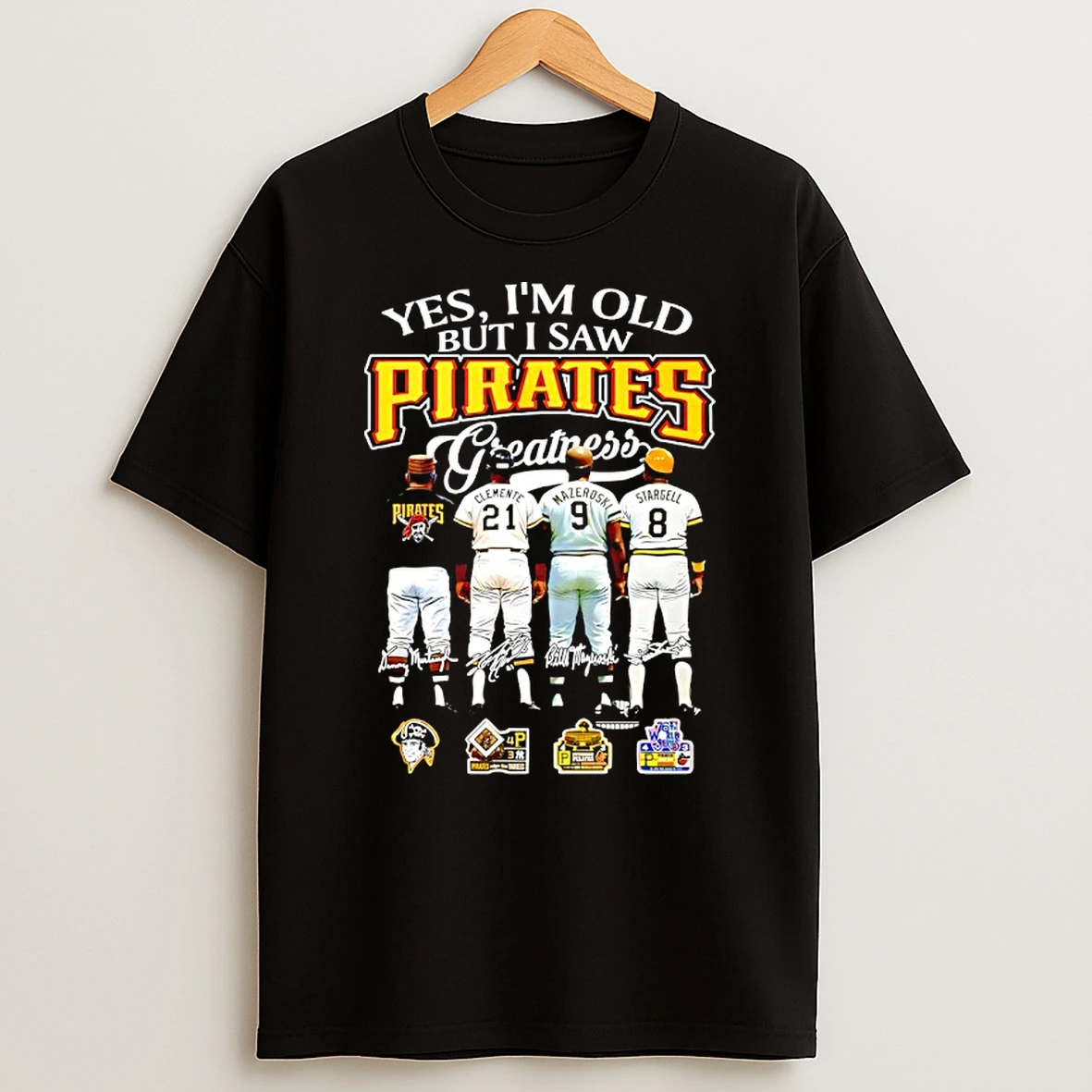 Yes Im Old But I Saw Pittsburgh Pirates Greatness Signatures Players T Shirt
