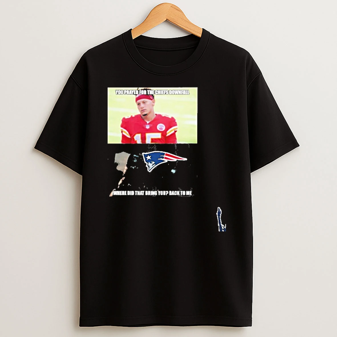 You Prayed For The Chiefs Downfall New England Patriots Where Did That Bring You Back To Me T Shirt