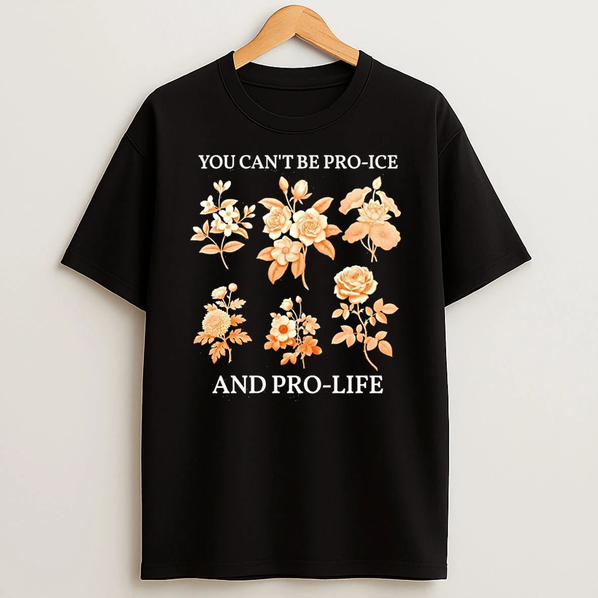 You Cant Be Pro Ice And Pro Life Flowers T Shirt