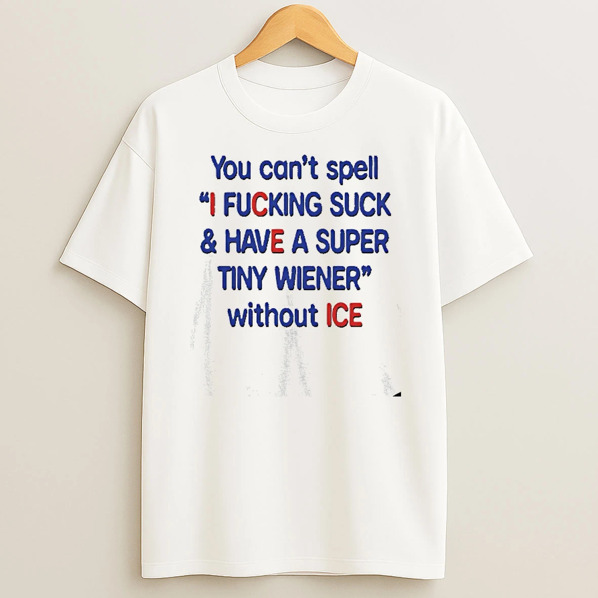 You Cant Spell I Fcking Suck And Have A Super Tiny Wiener Without Ice T Shirt
