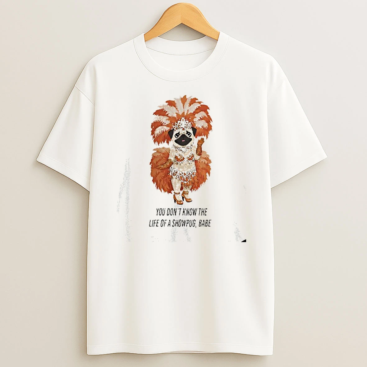 You Dont Know The Life Of A Showpug Babe T Shirt