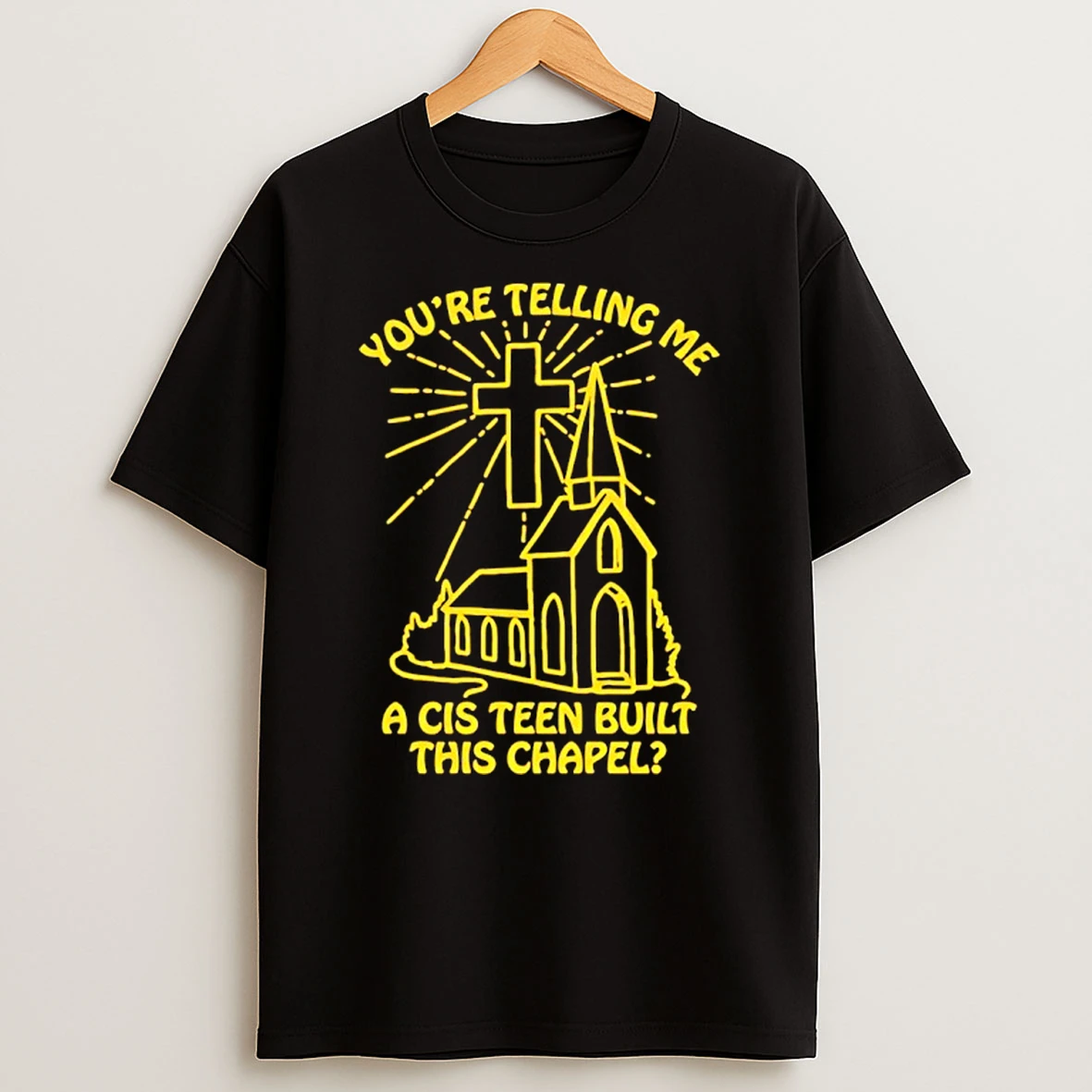 Youre Telling Me A Cis Teen Built This Chapel T Shirt