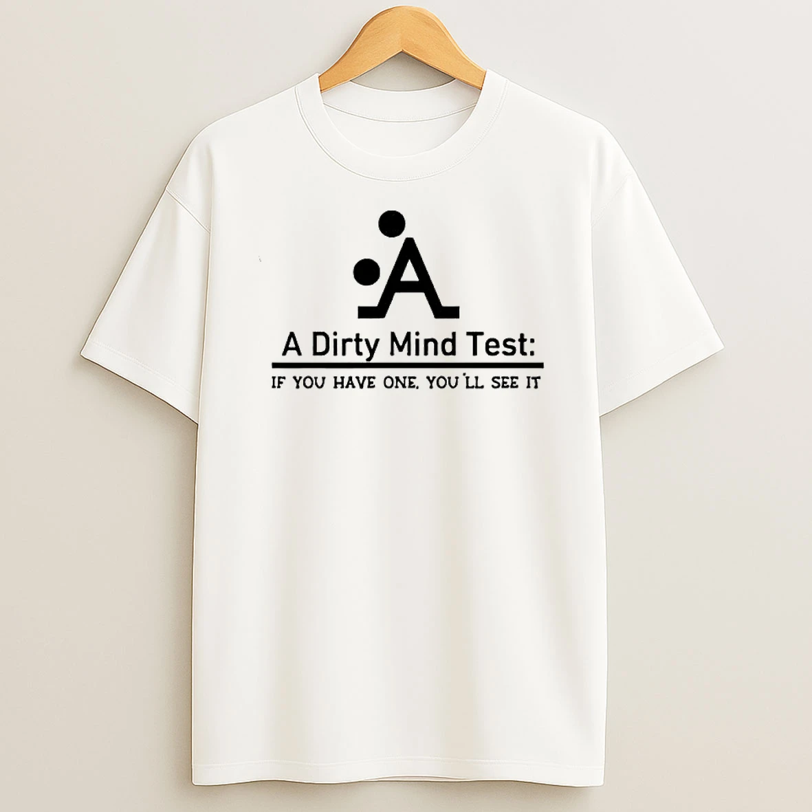 A Dirty Mind Test If You Have One Youll See It T Shirt