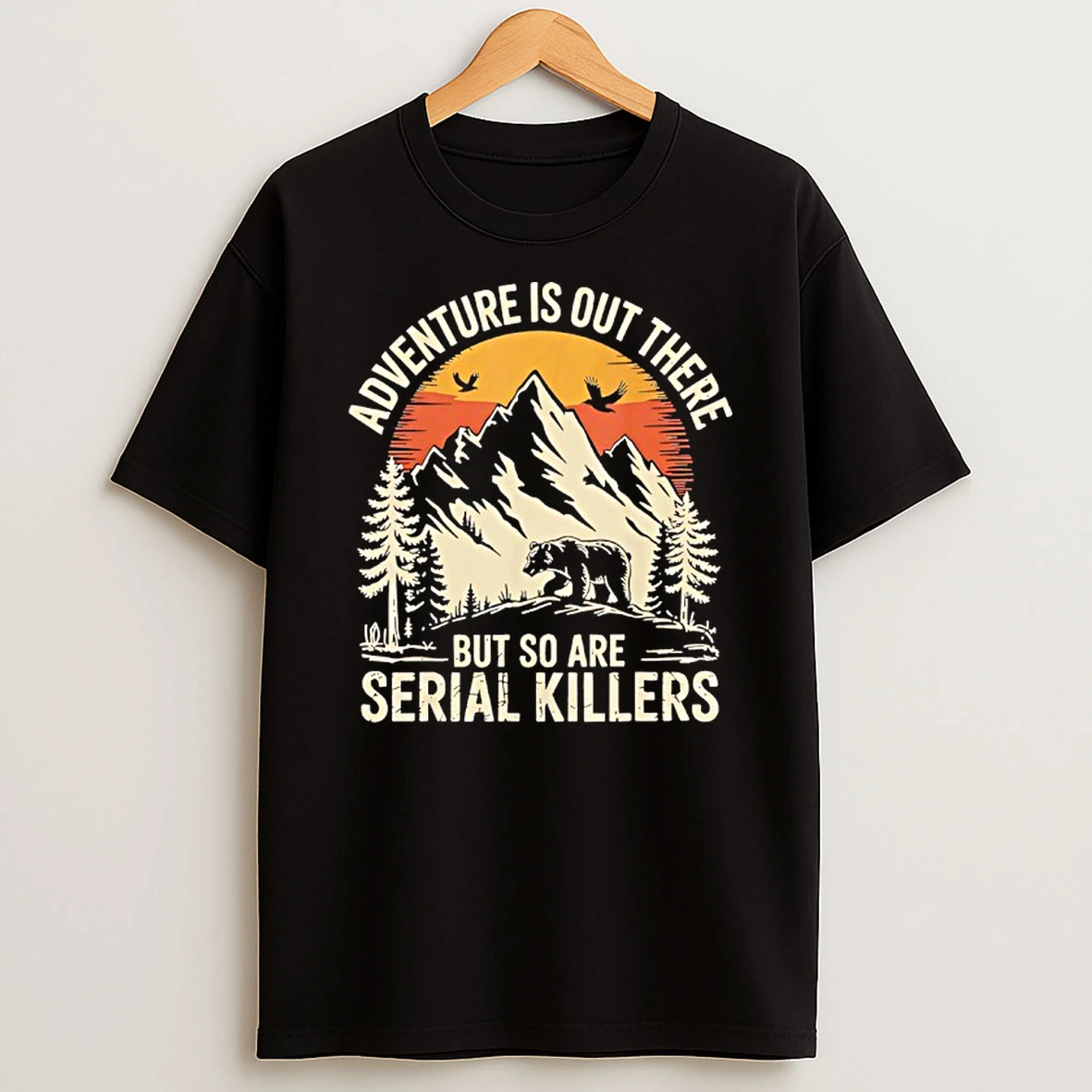 Adventure Is Out There But So Are Serial Killers T Shirt