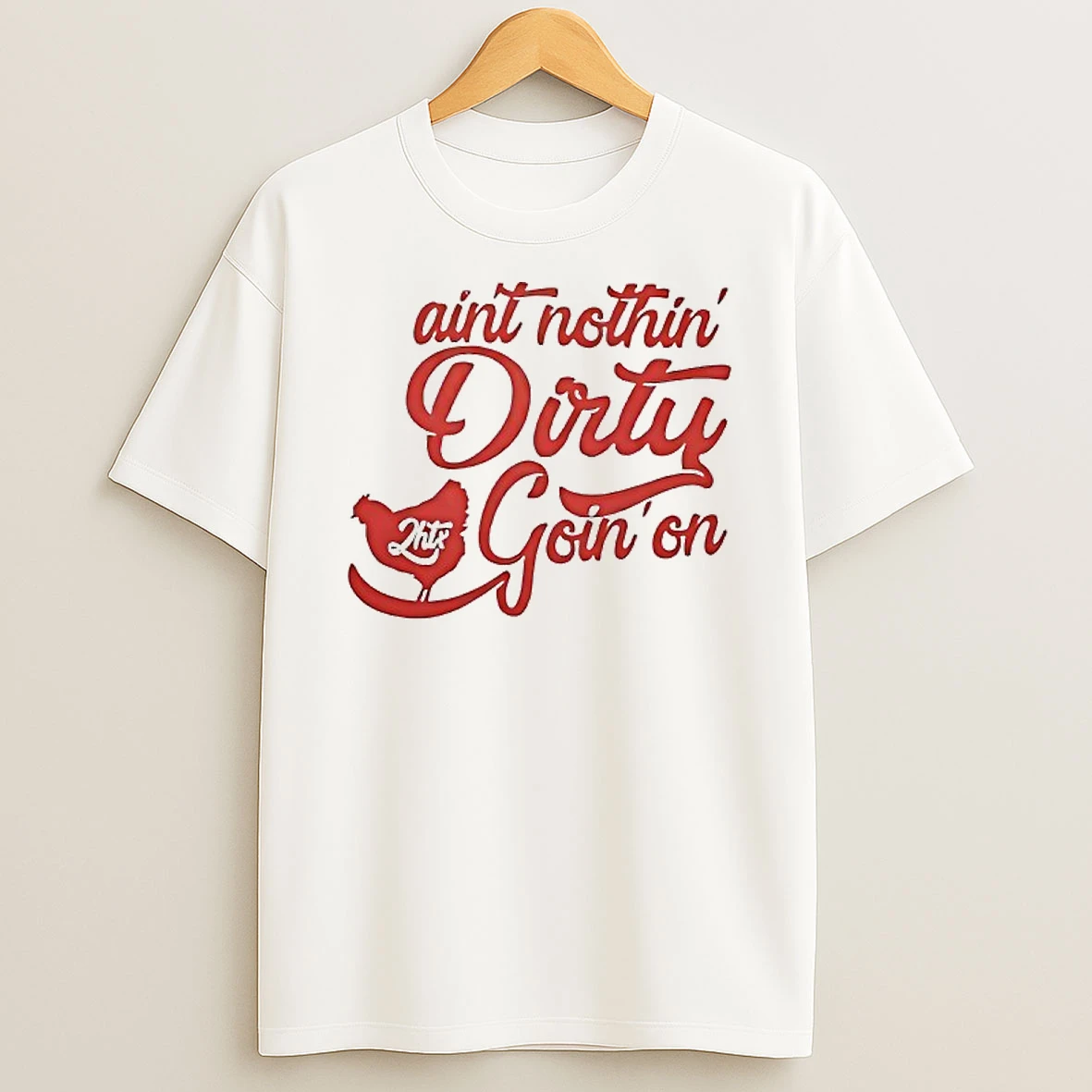 Aint Nothin Dirty Goin On T Shirt