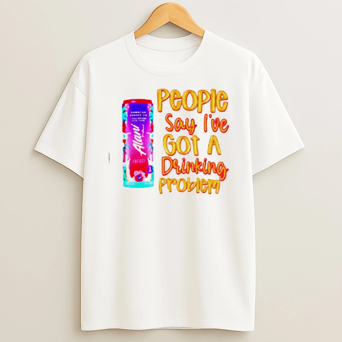 Alani People Say Ive Got A Drinking Problem T Shirt