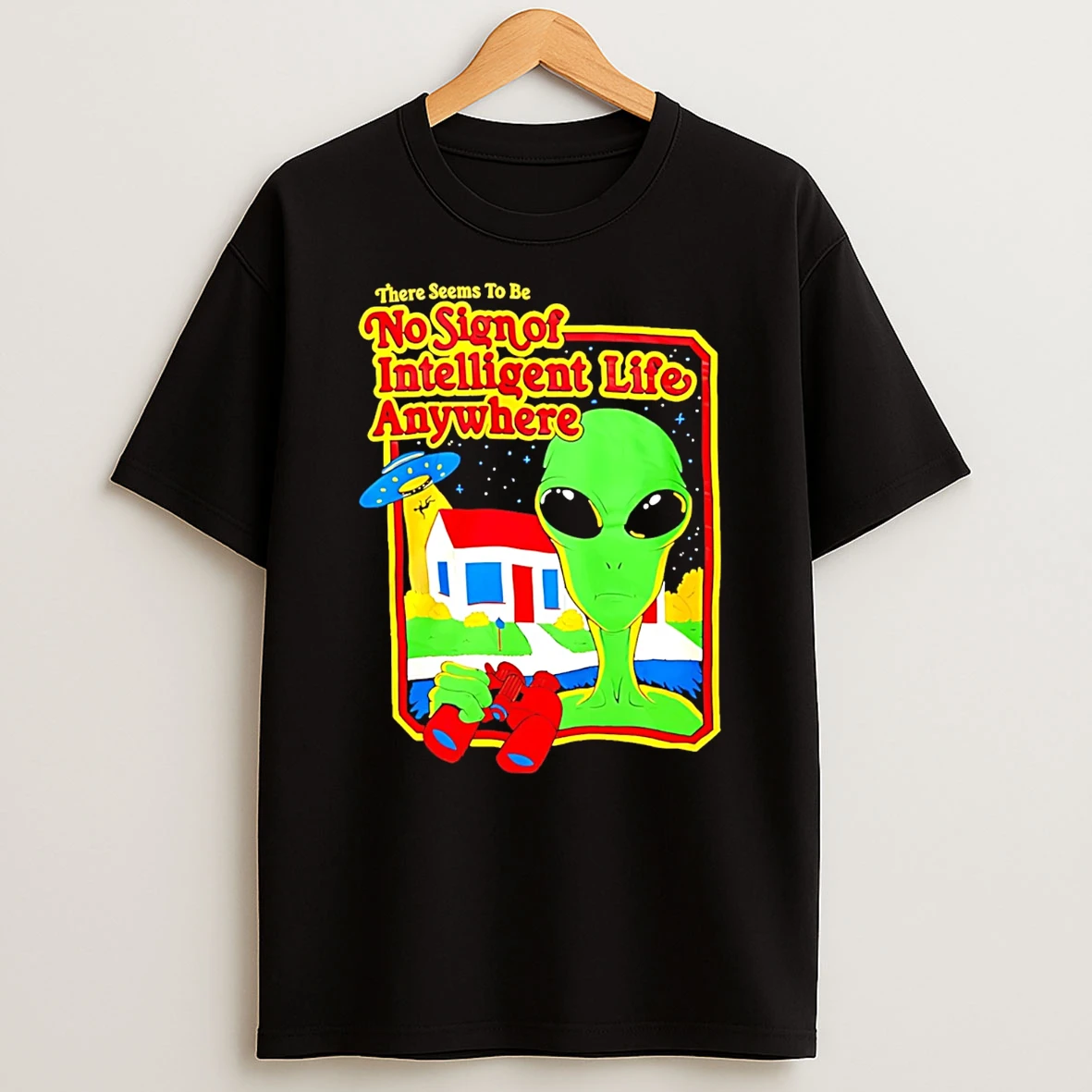 Alien There Seems To Be No Sign Of Intelligent Life Anywhere T Shirt