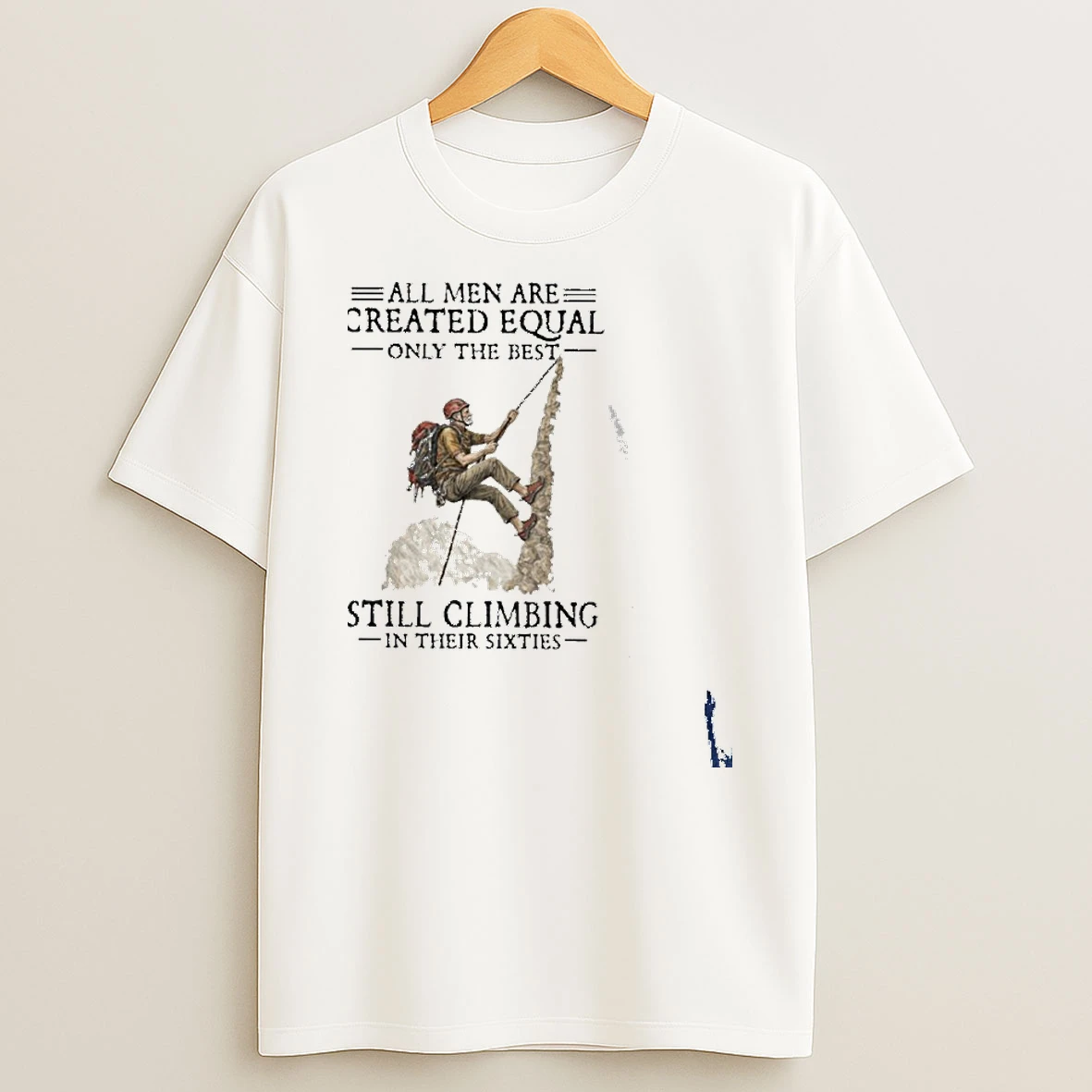 All Men Are Created Equal Only The Best Still Climbing In Their Sixties T Shirt
